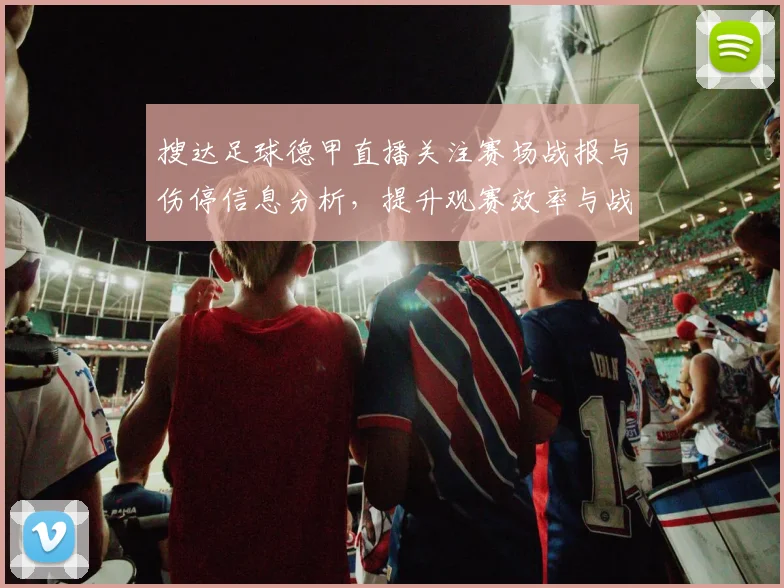 搜达足球德甲直播关注赛场战报与伤停信息分析,提升观赛效率与战术理解